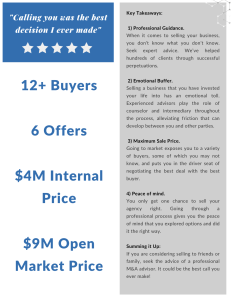 ey Takeaways: 1) Professional Guidance. When it comes to selling your business, you don’t know what you don’t know. Seek expert advice. We’ve helped hundreds of clients through successful perpetuations. 2) Emotional Buffer. Selling a business that you have invested your life into has an emotional toll. Experienced advisors play the role of counselor and intermediary throughout the process, alleviating friction that can develop between you and other parties. 3) Maximum Sale Price. Going to market exposes you to a variety of buyers, some of which you may not know, and puts you in the driver seat of negotiating the best deal with the best buyer. 4) Peace of mind. You only get one chance to sell your agency right. Going through a professional process gives you the peace of mind that you explored options and did it the right way. Summing it Up: If you are considering selling to friends or family, seek the advice of a professional M&A advisor. It could be the best call you ever make!